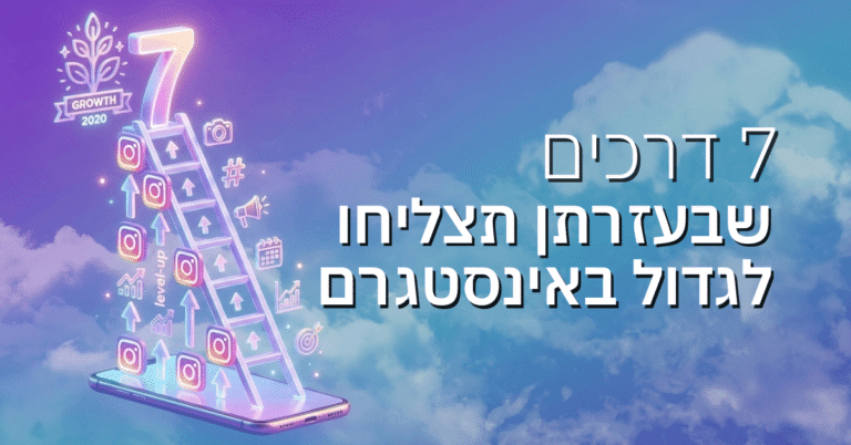 7 דרכים שבעזרתן תצליחו לגדול באינסטגרם בשנת 2020