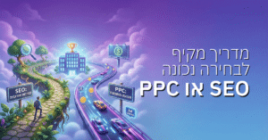 SEO או PPC מה עדיף לעסק שלך? מדריך מקיף לבחירה נכונה
