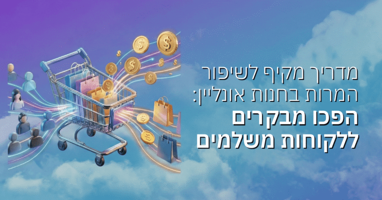 מדריך מקיף לשיפור המרות בחנות אונליין: הפכו מבקרים ללקוחות משלמים