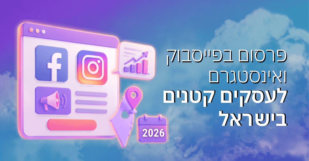 Meta Ads לעסקים קטנים בישראל – פרסום בפייסבוק ואינסטגרם ב-2026